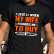 I Love It When My Wife Reminds Me To Buy More Ammo T-Shirt Funny Mens Shirt For Husband