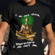 I Do Not Think Therefore I Do Not Am Shirt Meditation Humor Funny Sayings T-Shirt