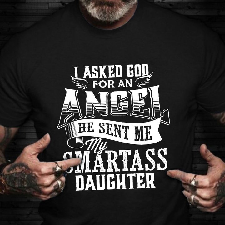 I Asked For An Angel He Sent Me My Smartass Daughter Shirt Funny Religious Shirts For Dad