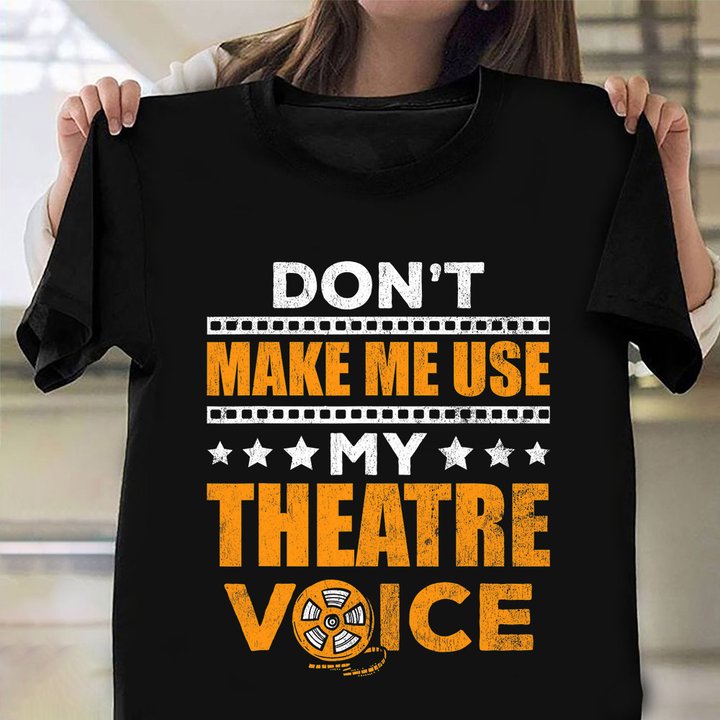 Don't Make Me Use My Theatre Voice T-Shirt Stage Performers Actor Shirts Gifts