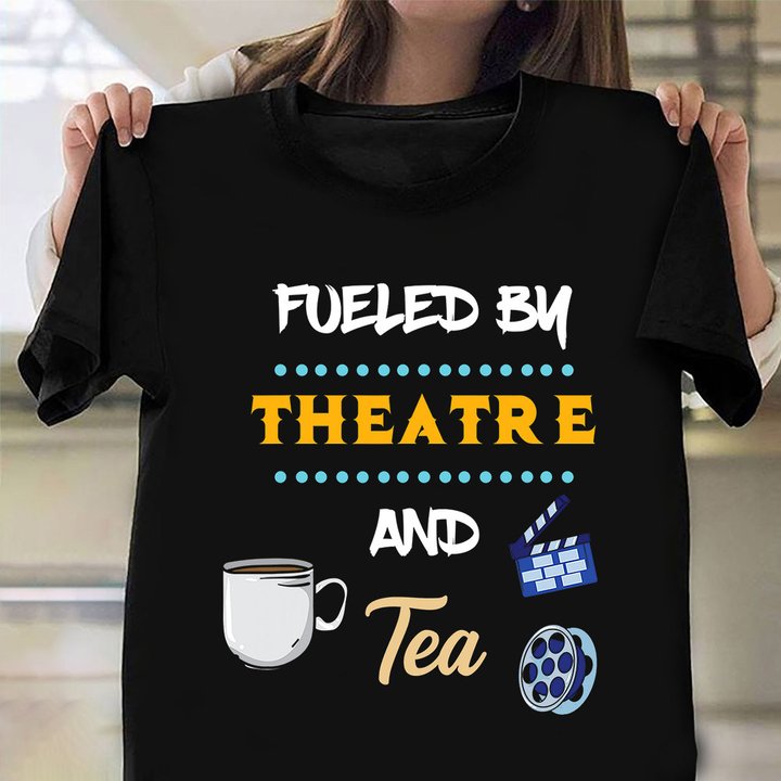 Fueled By Theater And Tea Shirt  Actor Actress Funny Tee Shirts Gifts For Tea Drinkers