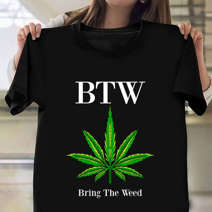 BTW Bring The Weed Shirt Weed Pot Leaf 420 Clothes Gifts For Her 2021