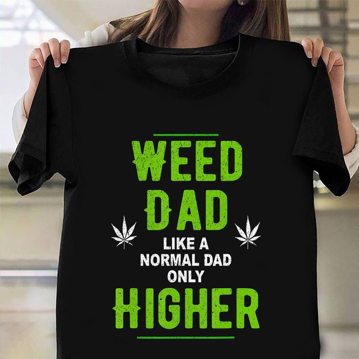 Weed Dad Like A Normal Dad Only Higher Shirt THC Lover Fun Clothes Father Gifts