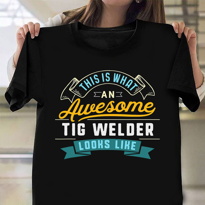 This Is What An Awesome Tig Welder Looks Like Shirt Welding Job Graduation T-Shirt Gifts