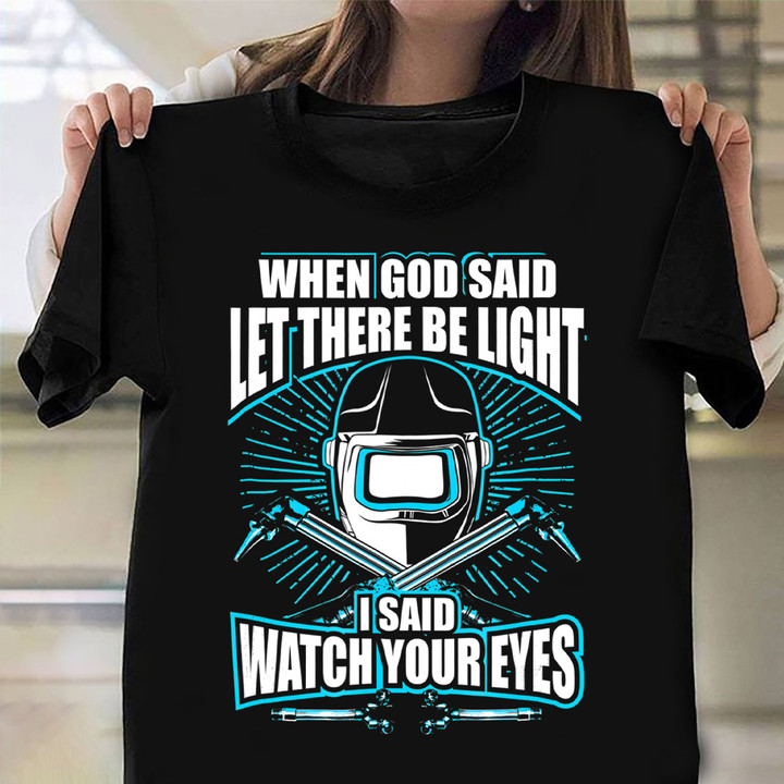 When God Said Let There Be Light Welder Shirt With Sayings Welding Gifts For Him