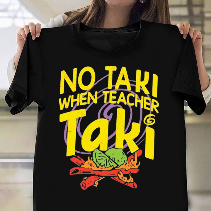 No Taki When Teacher Taki T-Shirt Funny Teacher Shirt Gift Ideas