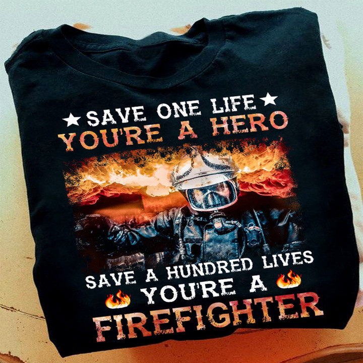 Save One Life You're A Hero Firefighter Shirt Honoring Fireman Firefighter Apparel Gift
