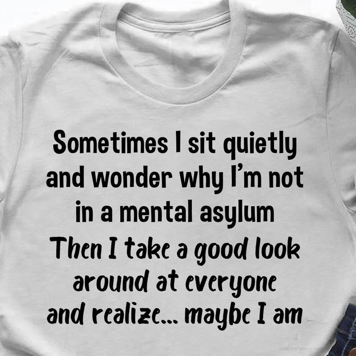Sometimes I Sit Quietly And wonderSometimes I Sit Quietly And Wonder T-Shirt Funny Quotes For Shirts Gifts For Guy Friends
