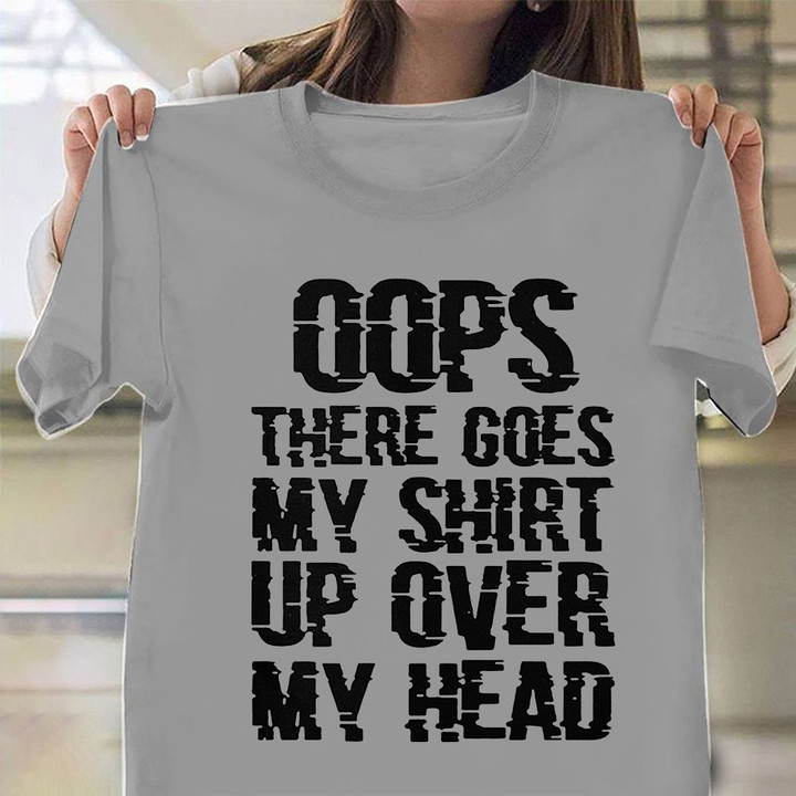 Oops There Goes My Shirt Up Over My Head T-Shirt Hot Trend