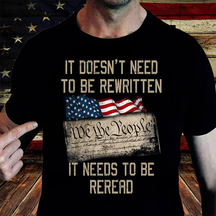 It Doesn't Need To Be Rewritten Shirt America Political Constitution T-Shirt Gifts For Guys