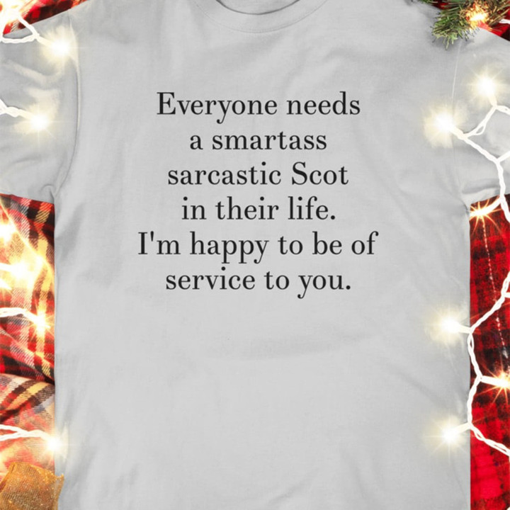 Everyone Needs A Smartass Sarcastic Scot In Their Life T-Shirt Sayings For Shirts Him Gifts