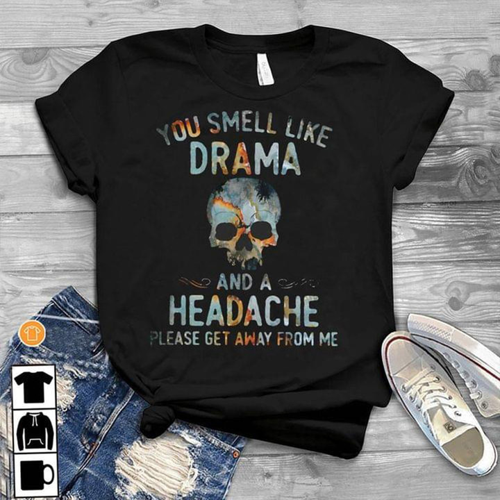 Skull You Smile Like A Drama And A Headaches T-Shirt Funny Sarcastic Shirt Sayings
