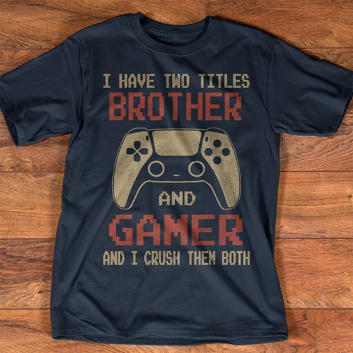 I Have Two Titles Brother And Gamer T-Shirt Gaming Lover Mens Shirts Brother Gifts