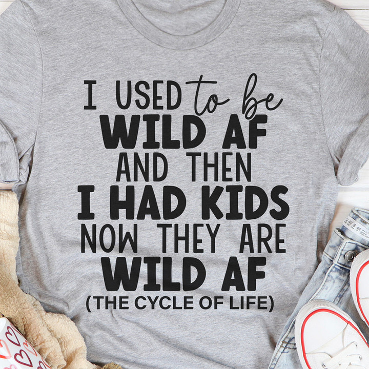 I Used To Be Wild AF And Then I Had Kids They Wild AF T-Shirt Funny Sayings Parents Shirt