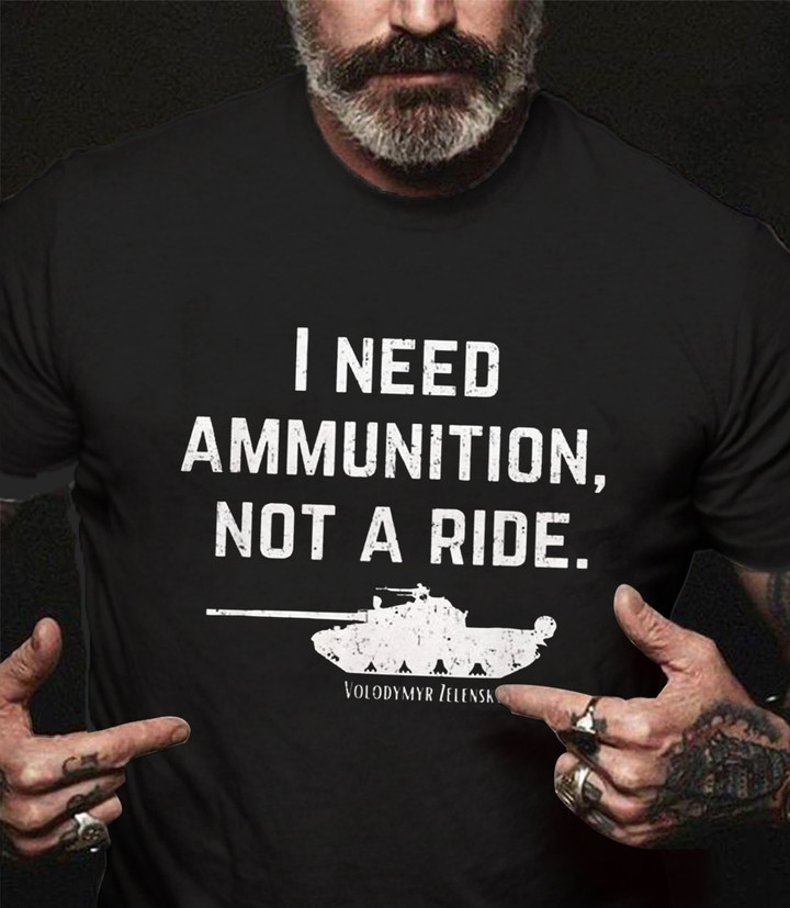 I Need Ammunition Not A Ride T-Shirt Volodymyr Zelensky Shirt Support Ukraine Apparel