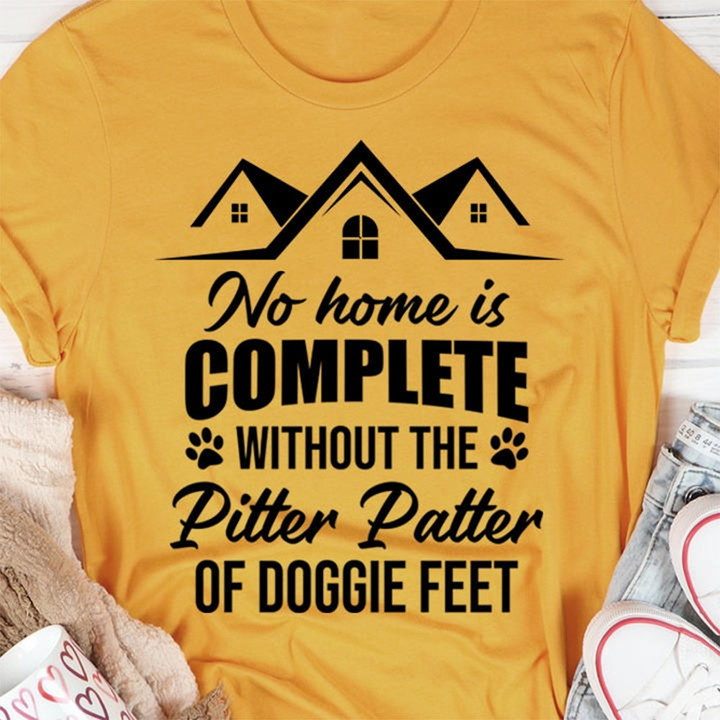 No Home Is Complete Without Pitter Patter Of Doggie Feet T-Shirt Dog Lover Shirt
