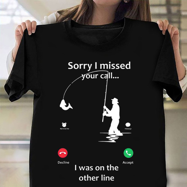 Sorry I Missed Your Call Fishing T-Shirt Mens Funny Fishing Shirt Gift Ideas For Dad