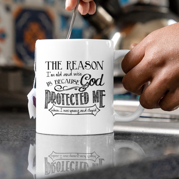 The Reason I'm Old And Wise Is Because God Protected Me Mug Inspire Quote Christian Coffee Mug