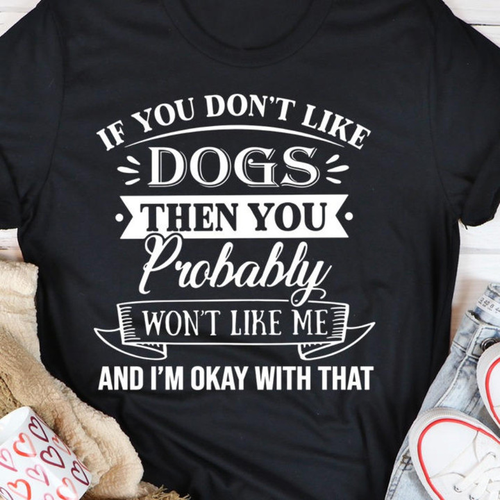 If You Don't Like Dog You Probably Don't Like Me T-Shirt Dog Lover Shirt Gift Ideas