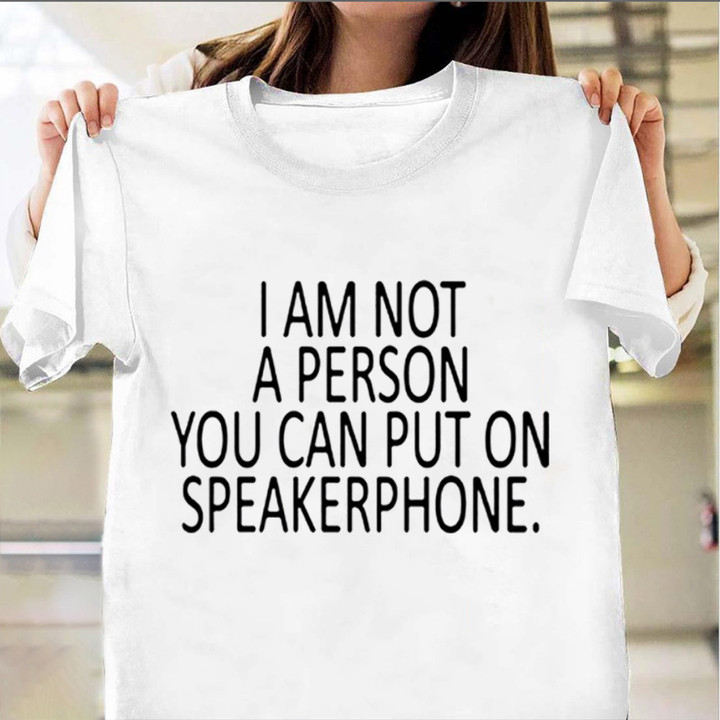 I Am Not A Person You Can Put On Speakerphone T-Shirt Funny Sayings For Shirts
