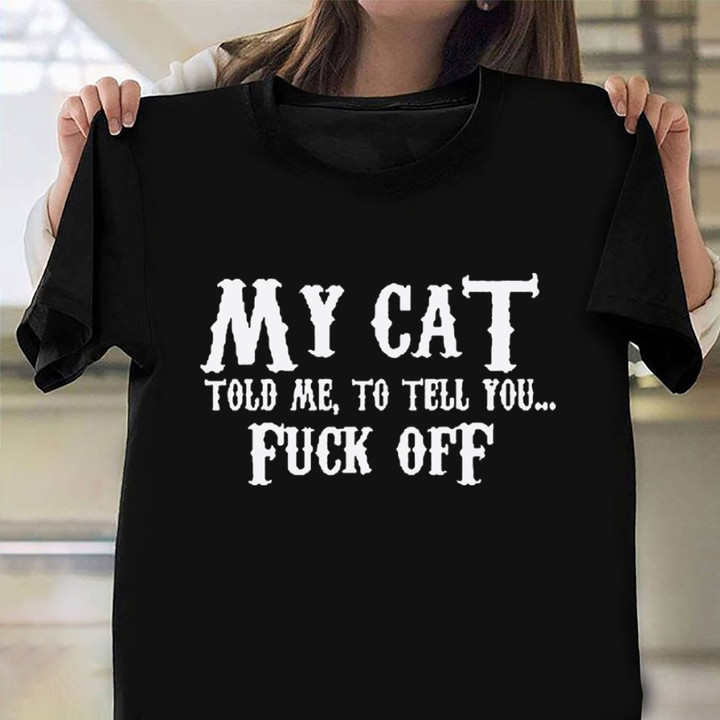 My Cat To Me To Tell You Fuck Off T-Shirt Funny Gifts For Cat Owners
