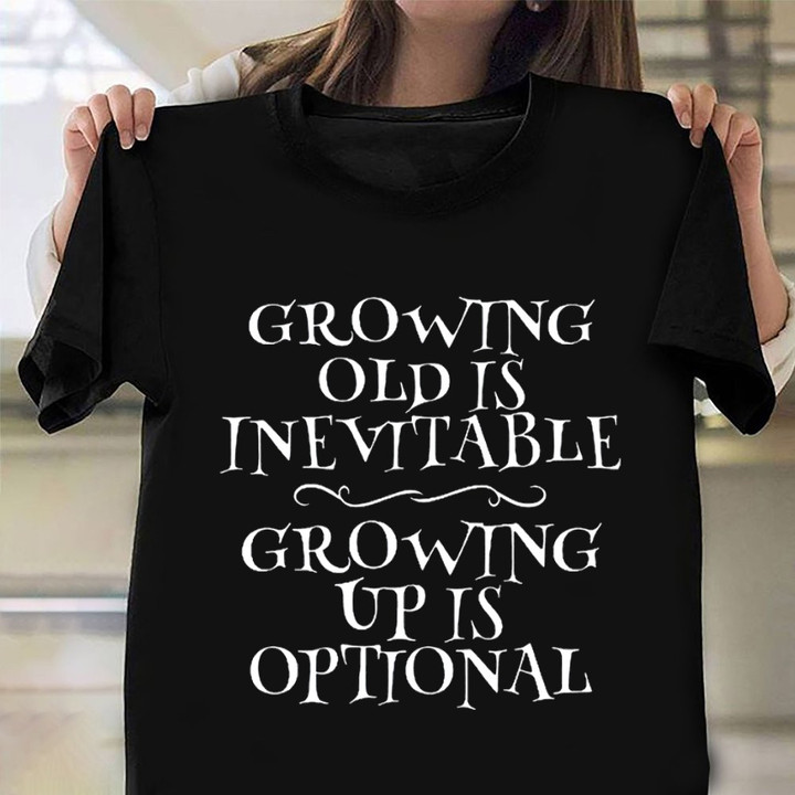 Growing Old Is Invertible Growing Up Is Optional T-Shirt Funny Sayings Shirts For Adults