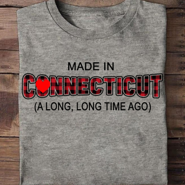 Made In Connecticut A Long Long Time Ago T-Shirt Funny Proud Of Connecticut Man Shirt