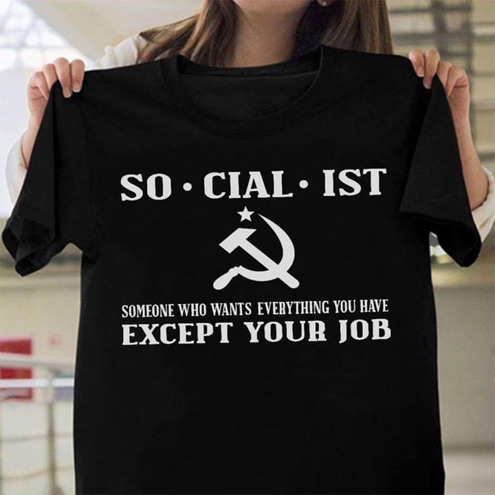 Socialist Someone You Wants Everything You Have Except Your Job T-Shirt Funny Work Shirt