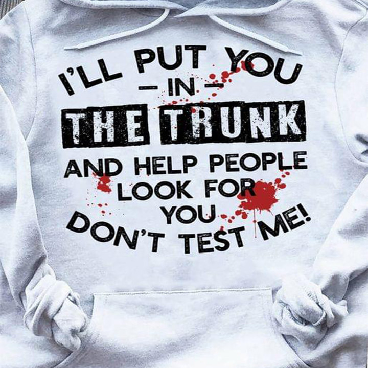 I'll Put You In The Trunk And Help People Look For You Hoodie Funny Sarcastic Quotes Clothes