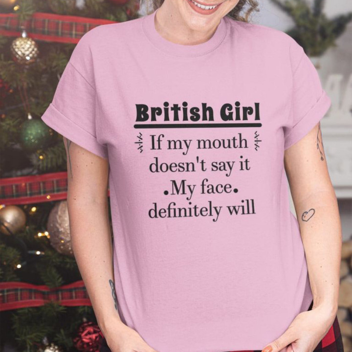 British Girl If My Mouth Doesn't Say It My Face Will Shirt British Gifts For Her For Friends