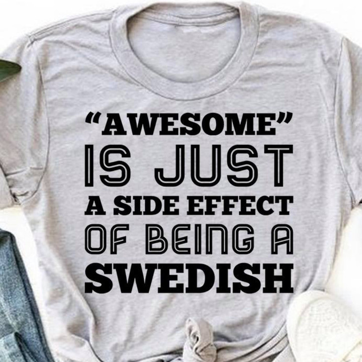 Awesome Is Just A Side Effect Of Being A Swedish Shirt Proud Of Swedish Gifts For Him Her