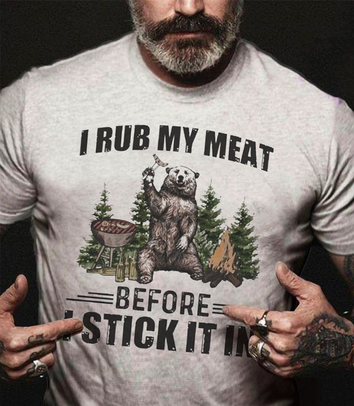Bear I Rub My Meat Before I Stick It In Shirt Funny Sayings Camping Bbq T-Shirt