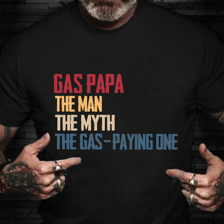Gas Papa The Man The Myth The Gas Paying One Shirt Funny Hilarious T-Shirt For Mens
