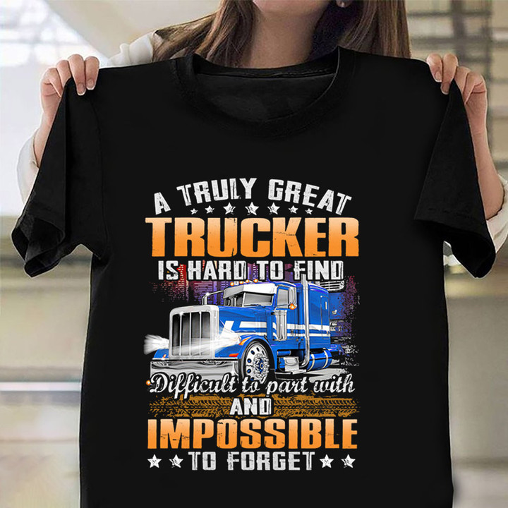 A Truly Great Trucker Is Hard To Find Shirt Truck Driver Funny T-Shirt Gifts For Truckers