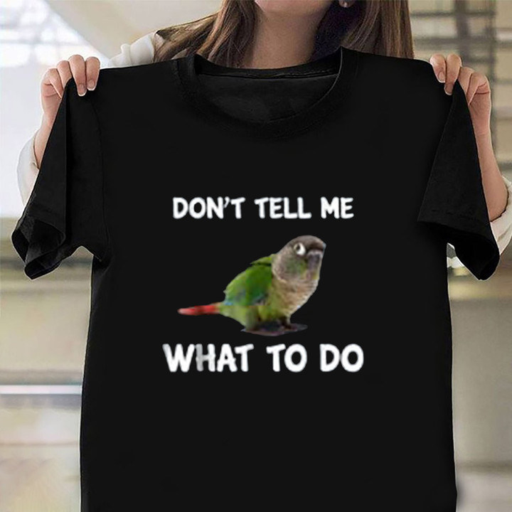 Don't Tell Me What To Do Shirt Blue Cheek Conure Graphic T-Shirt Funny Gifts For Friends