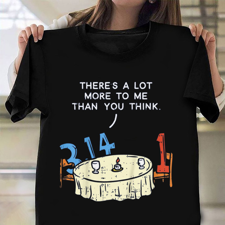 There A Lot More To Me Than You Think 314 T-Shirt Funny Quotes For Shirts Gifts For Dude