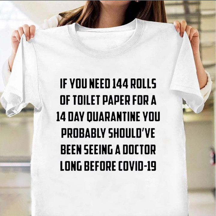 If You Need 144 Rolls Of Toilet Paper For A 14 Day T-Shirt Funny Shirt Sayings For Guys