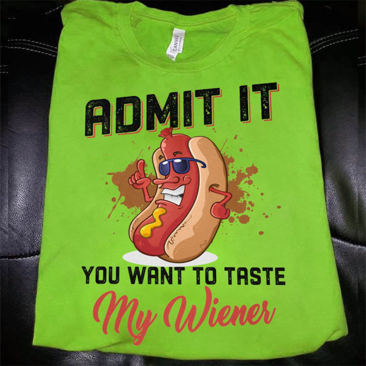 Admit It You Want To Taste My Wiener Shirt Humor Quote Graphic Tee Gifts For Boyfriend