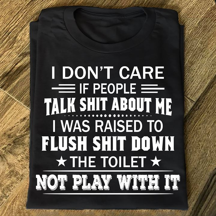 I Don't Care If People Talk Shit About Me T-Shirt Cool Sarcastic Sayings Sarcasm Shirt