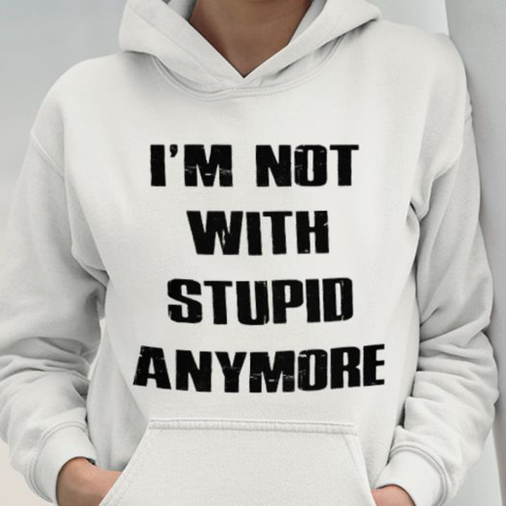 I'm Not With Stupid Anymore Hoodie With Sayings Sarcasm Hoodie For Men Women