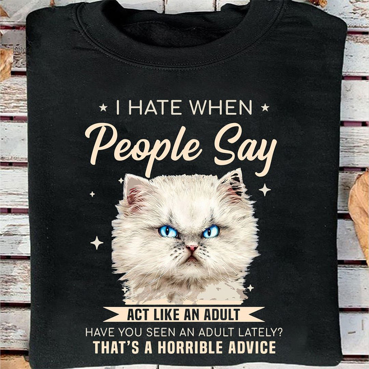 Cat I Hate When People Say Act Like An Adult T-Shirt Humor Funny Cat Shirt Sayings