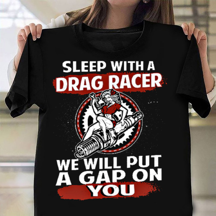 Sleep With A Drag Racer We Will Put A Gap On You Shirt Mens Funny Gifts For Drag Racing Fans