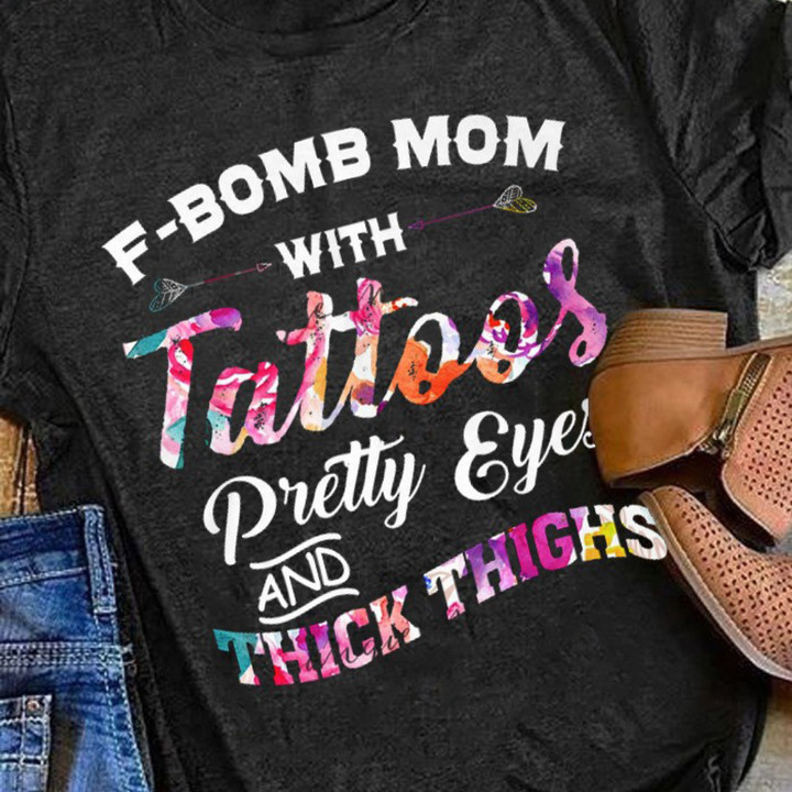 F-Bomb Mom With Tattoos Pretty Eyes And Thick Things T-Shirt Mothers Day Shirt Gift