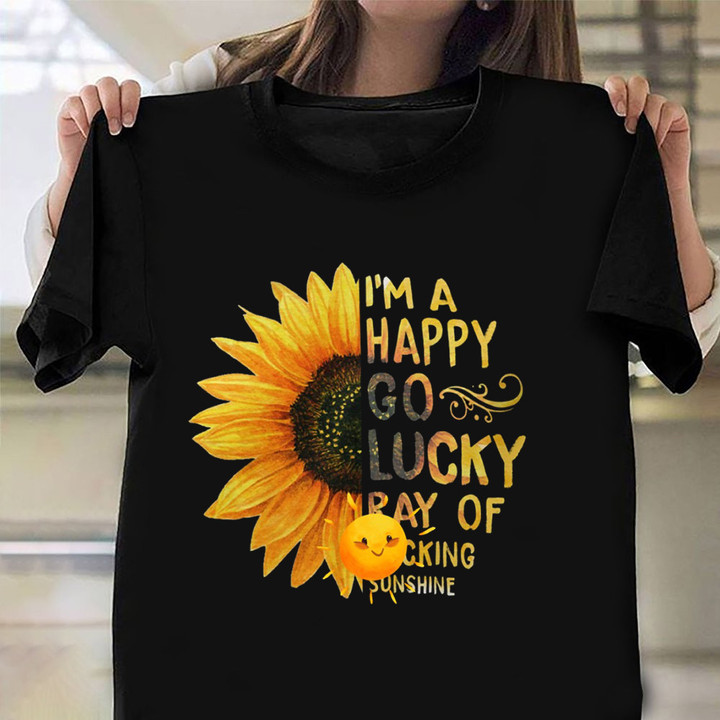 Sunflower I'm A Happy Go Lucky Ray Of Sunshine Shirt Funny Sayings Sunflower Graphic Tee