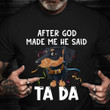 Dachshund After God Made Me He Said Tada Shirt Hilarious Fun Sayings Gift For Friends Birthday