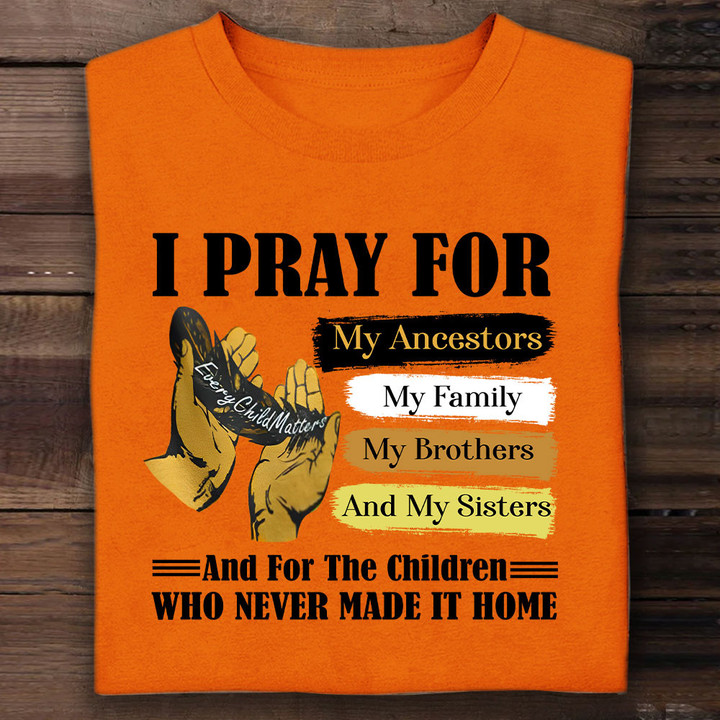 Canadian Every Child Matters Shirt I Pray For My Ancestor My Family My Brothers And My Sisters