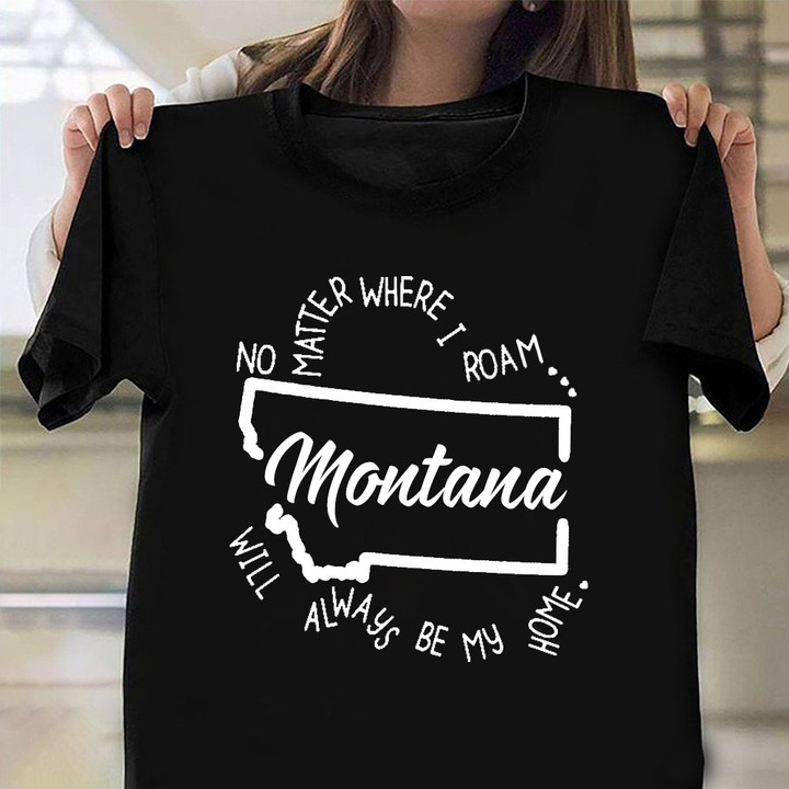 Montana Will Always Be My Home T-Shirt Born In Montana Cool Shirt Designs Gift