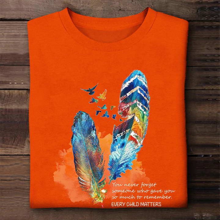Every Child Matters Shirt Feather You Never Forget Someone Gave You So Much To Remember
