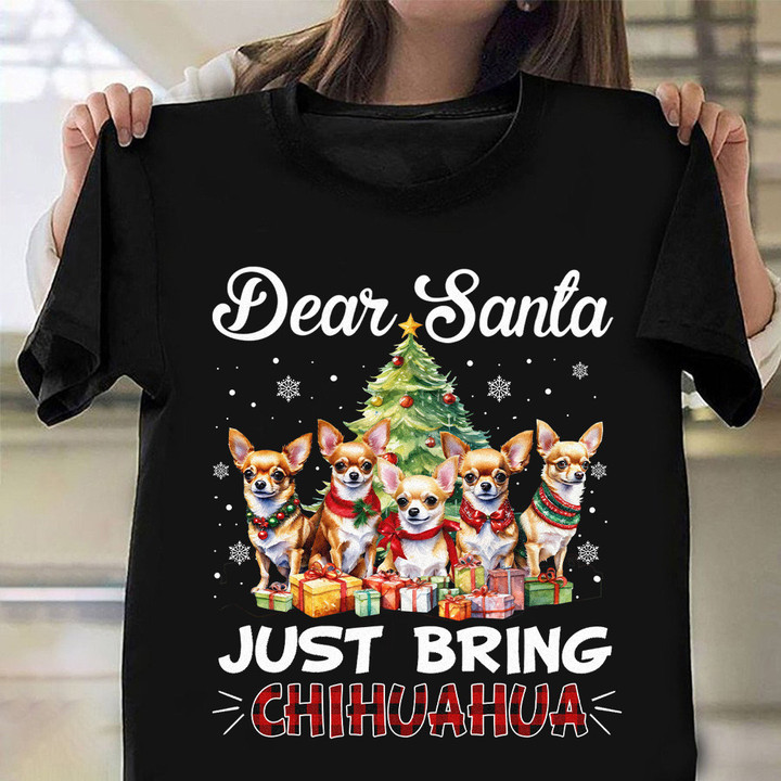 Dear Santa Just Bring Chihuahua Shirt Funny Christmas T-Shirt Gifts For Dog Lovers