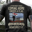England Soldier If You Haven't Risked Coming Home Under A Flag Shirt Veterans Day Gift Ideas